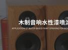冠品涂装-木制音响水性漆喷涂应用